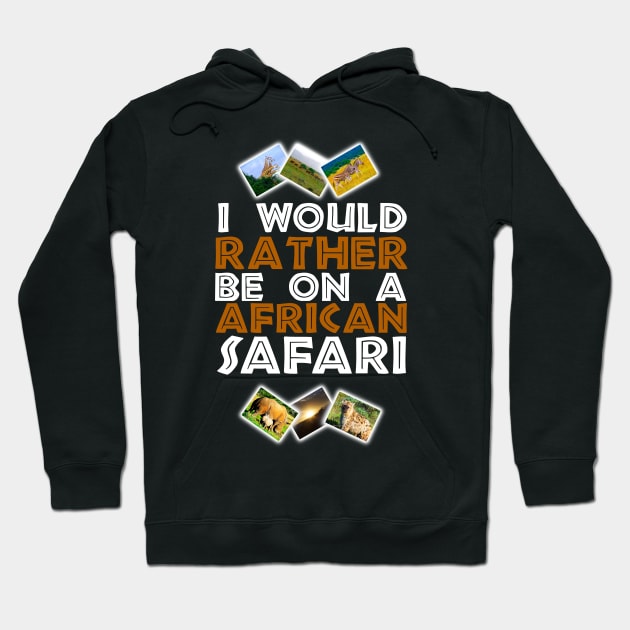 I Would Rather Be on A African Safari Wildlife Collage Hoodie by PathblazerStudios